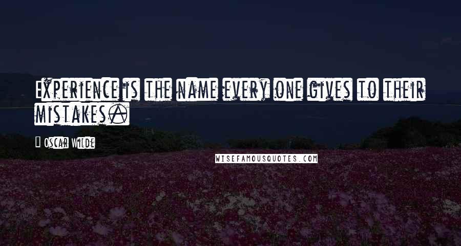 Oscar Wilde Quotes: Experience is the name every one gives to their mistakes.