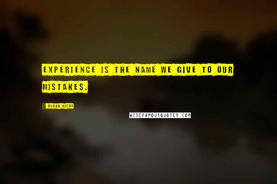 Oscar Wilde Quotes: Experience is the name we give to our mistakes.