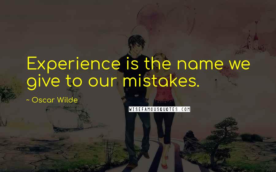 Oscar Wilde Quotes: Experience is the name we give to our mistakes.