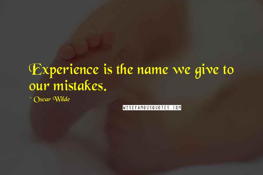 Oscar Wilde Quotes: Experience is the name we give to our mistakes.