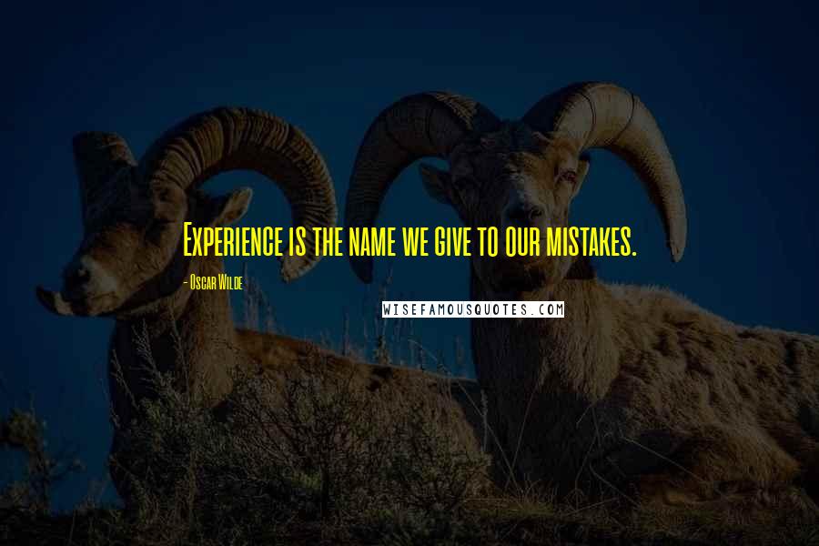 Oscar Wilde Quotes: Experience is the name we give to our mistakes.