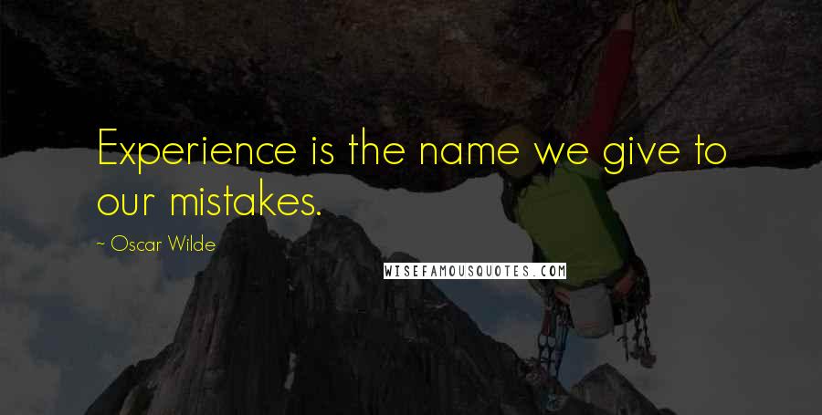 Oscar Wilde Quotes: Experience is the name we give to our mistakes.