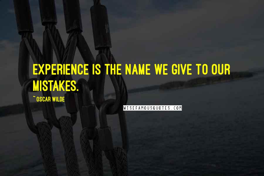 Oscar Wilde Quotes: Experience is the name we give to our mistakes.