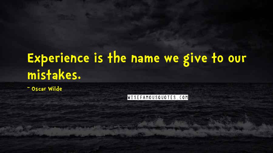 Oscar Wilde Quotes: Experience is the name we give to our mistakes.