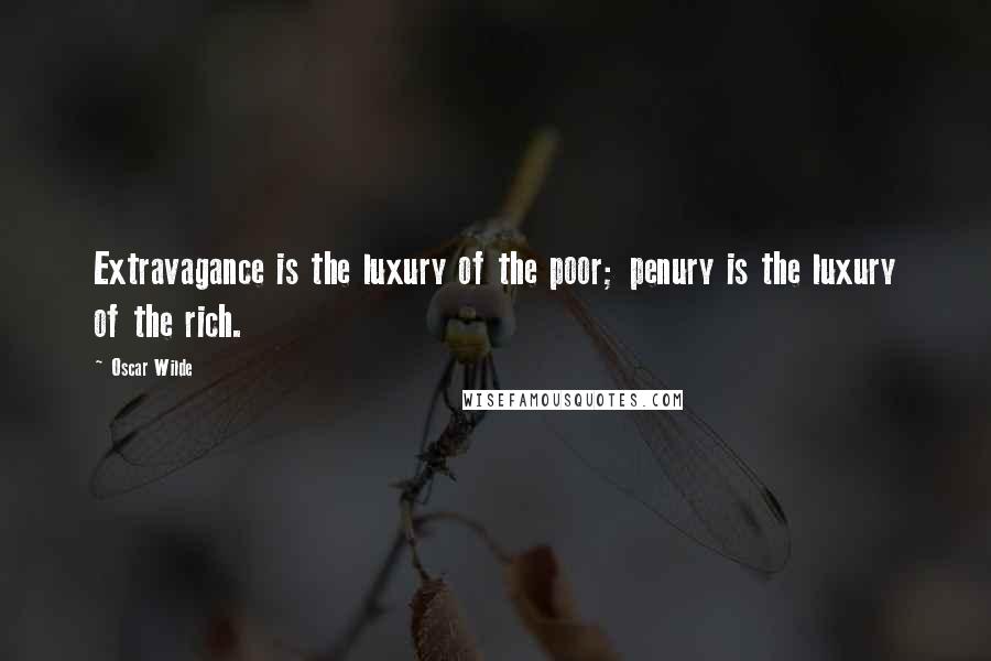 Oscar Wilde Quotes: Extravagance is the luxury of the poor; penury is the luxury of the rich.