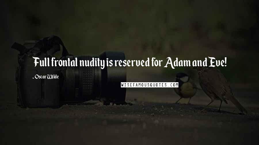 Oscar Wilde Quotes: Full frontal nudity is reserved for Adam and Eve!