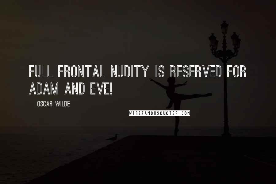 Oscar Wilde Quotes: Full frontal nudity is reserved for Adam and Eve!