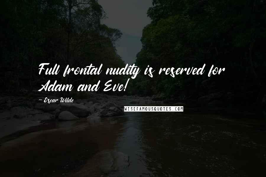 Oscar Wilde Quotes: Full frontal nudity is reserved for Adam and Eve!