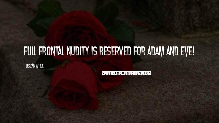 Oscar Wilde Quotes: Full frontal nudity is reserved for Adam and Eve!