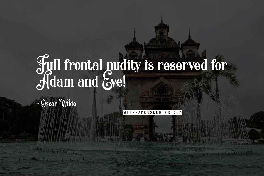 Oscar Wilde Quotes: Full frontal nudity is reserved for Adam and Eve!