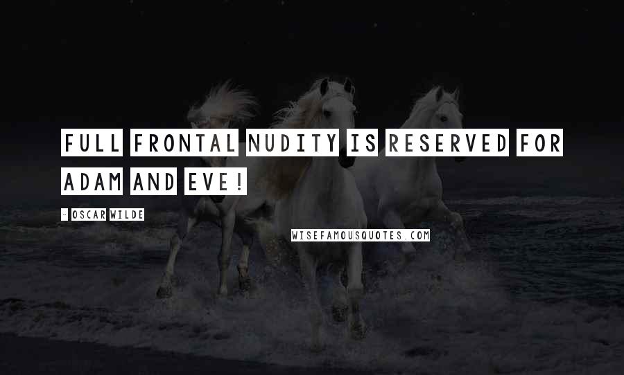 Oscar Wilde Quotes: Full frontal nudity is reserved for Adam and Eve!