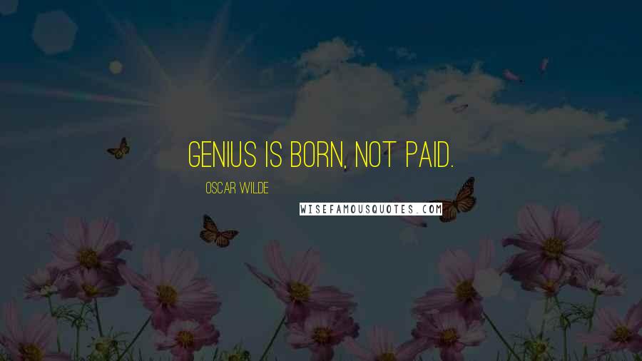 Oscar Wilde Quotes: Genius is born, not paid.