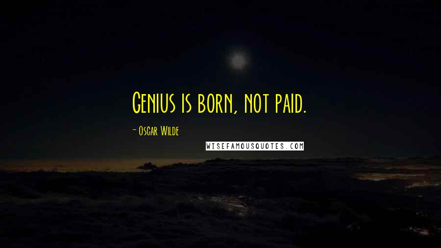 Oscar Wilde Quotes: Genius is born, not paid.