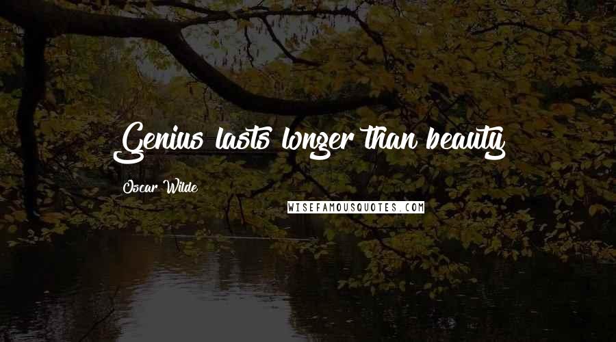 Oscar Wilde Quotes: Genius lasts longer than beauty