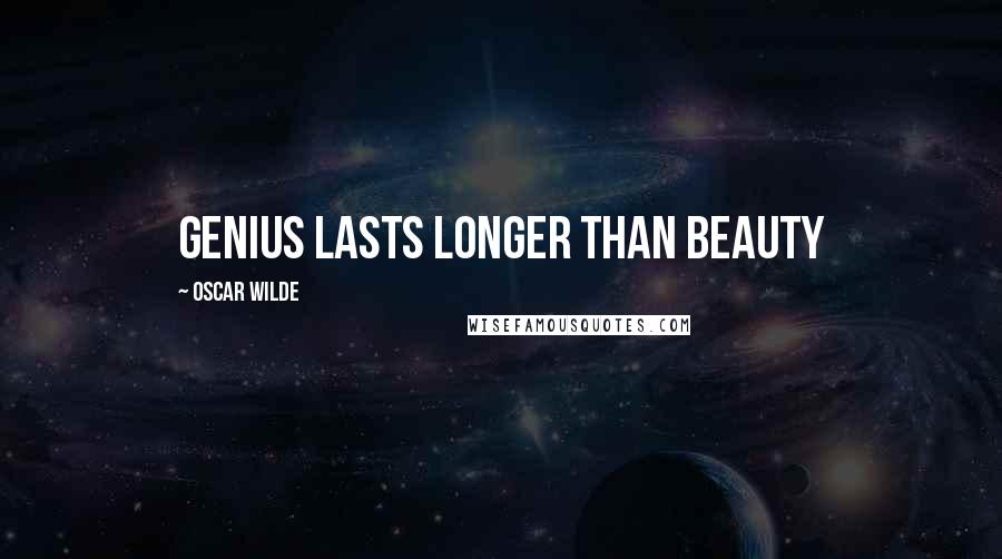 Oscar Wilde Quotes: Genius lasts longer than beauty