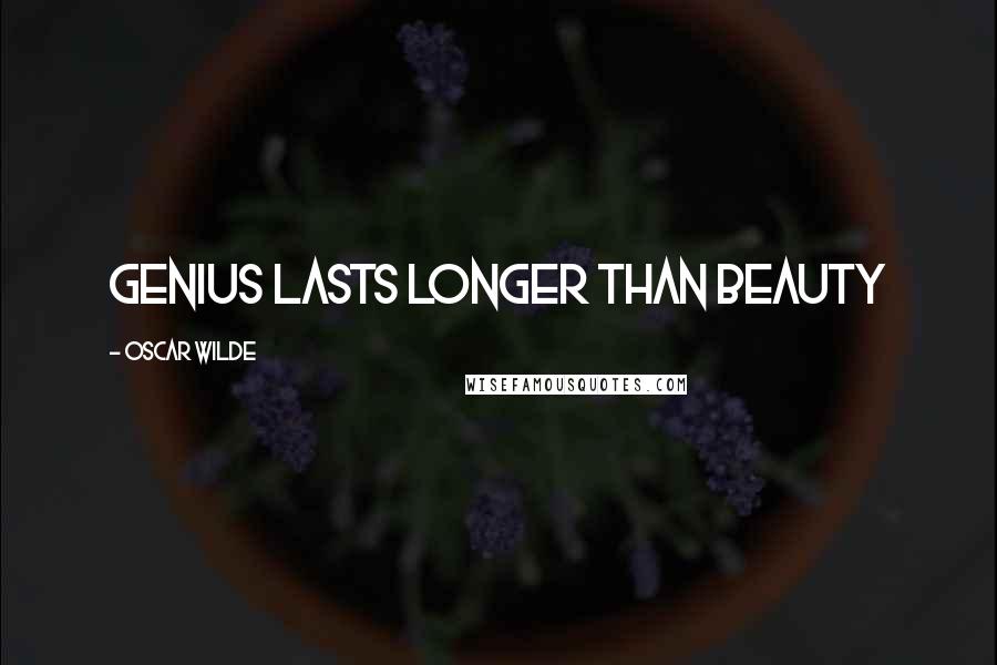 Oscar Wilde Quotes: Genius lasts longer than beauty