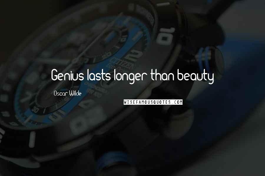 Oscar Wilde Quotes: Genius lasts longer than beauty