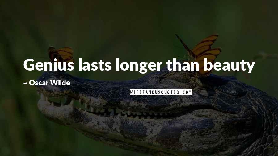 Oscar Wilde Quotes: Genius lasts longer than beauty