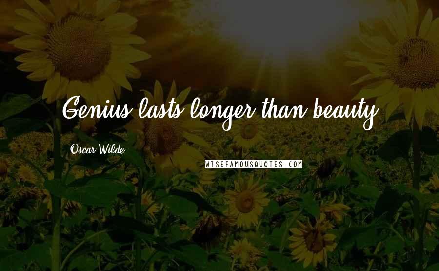 Oscar Wilde Quotes: Genius lasts longer than beauty