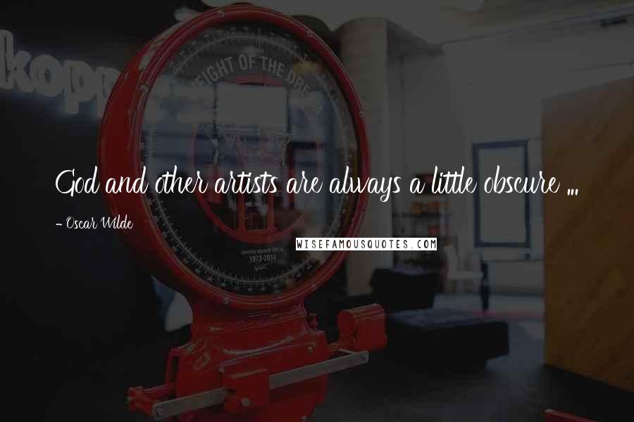 Oscar Wilde Quotes: God and other artists are always a little obscure ...