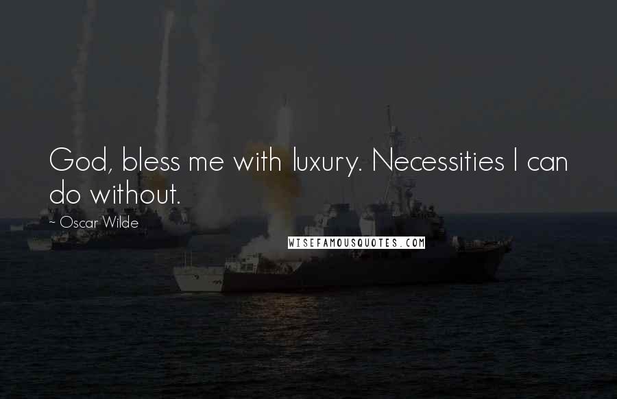 Oscar Wilde Quotes: God, bless me with luxury. Necessities I can do without.