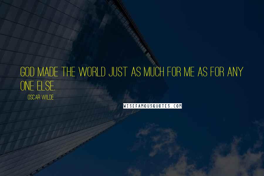 Oscar Wilde Quotes: God made the world just as much for me as for any one else.