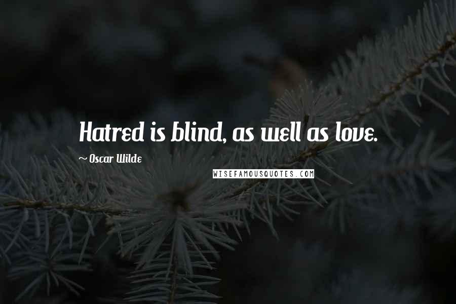 Oscar Wilde Quotes: Hatred is blind, as well as love.