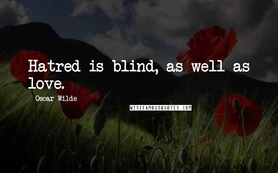 Oscar Wilde Quotes: Hatred is blind, as well as love.