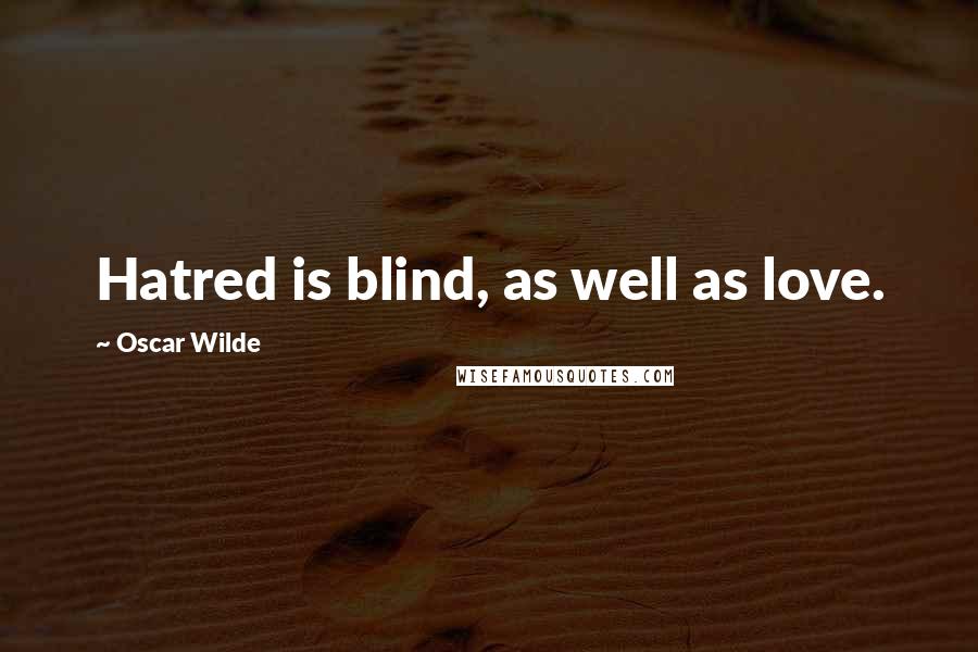 Oscar Wilde Quotes: Hatred is blind, as well as love.