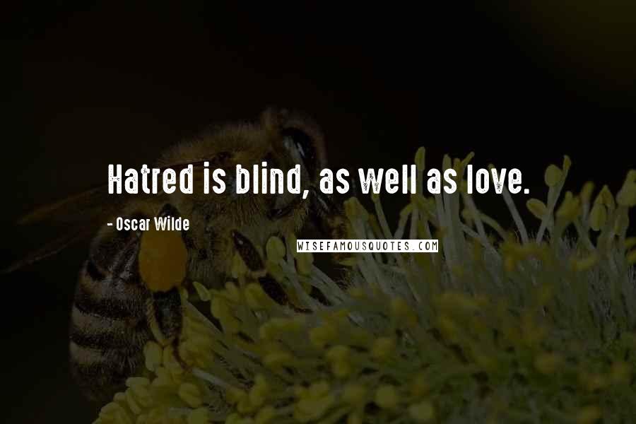 Oscar Wilde Quotes: Hatred is blind, as well as love.