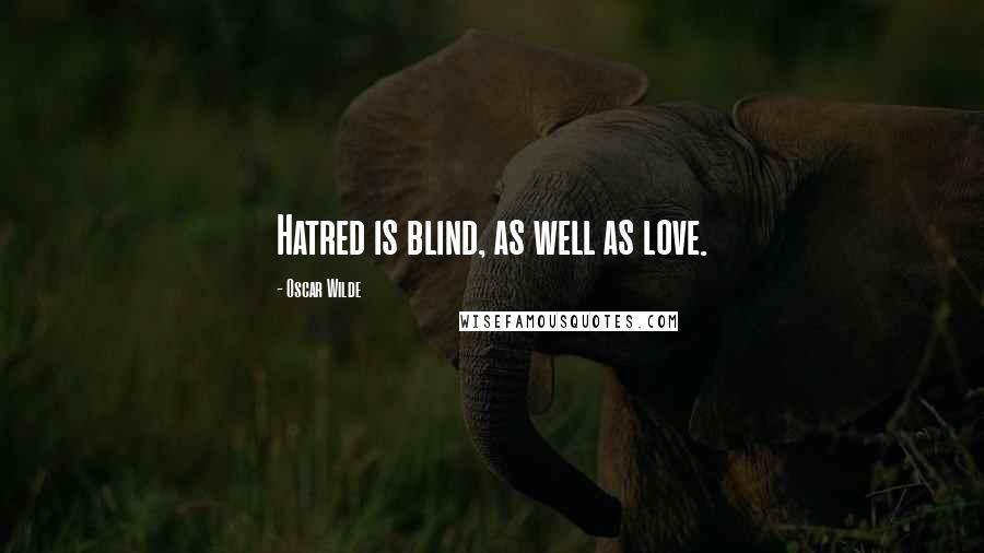 Oscar Wilde Quotes: Hatred is blind, as well as love.