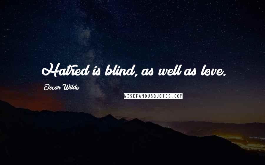 Oscar Wilde Quotes: Hatred is blind, as well as love.