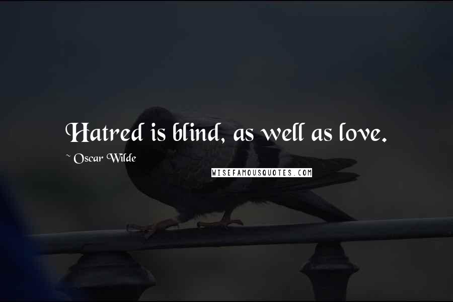 Oscar Wilde Quotes: Hatred is blind, as well as love.