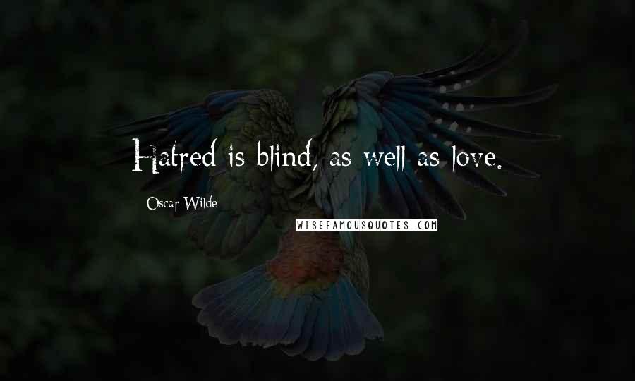 Oscar Wilde Quotes: Hatred is blind, as well as love.