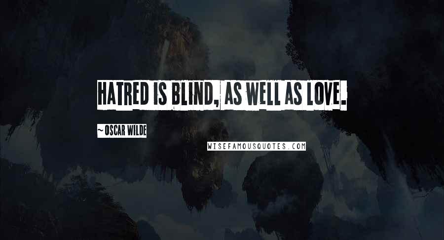Oscar Wilde Quotes: Hatred is blind, as well as love.
