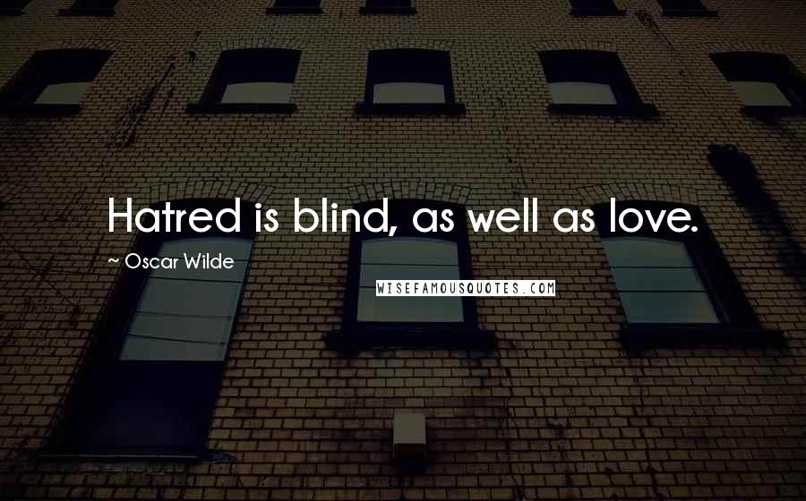 Oscar Wilde Quotes: Hatred is blind, as well as love.