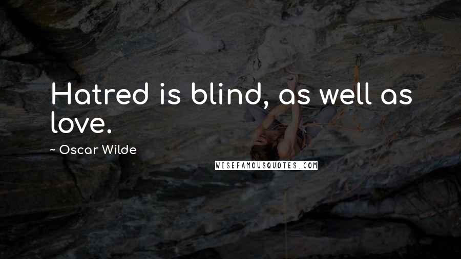 Oscar Wilde Quotes: Hatred is blind, as well as love.