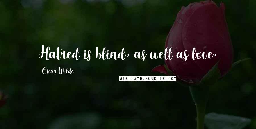 Oscar Wilde Quotes: Hatred is blind, as well as love.