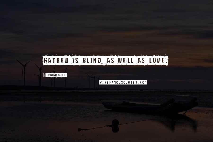 Oscar Wilde Quotes: Hatred is blind, as well as love.