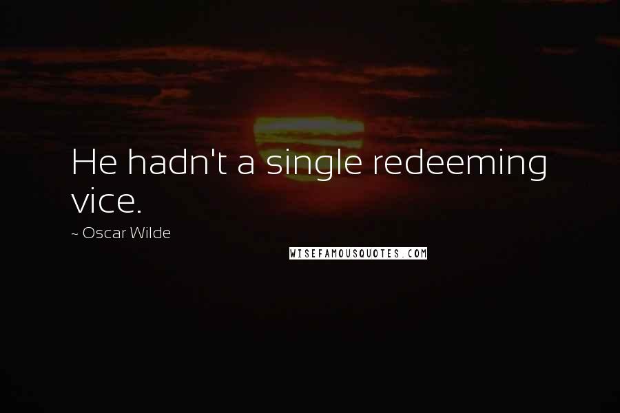 Oscar Wilde Quotes: He hadn't a single redeeming vice.