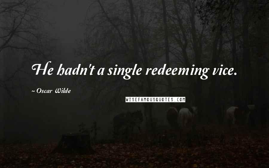 Oscar Wilde Quotes: He hadn't a single redeeming vice.