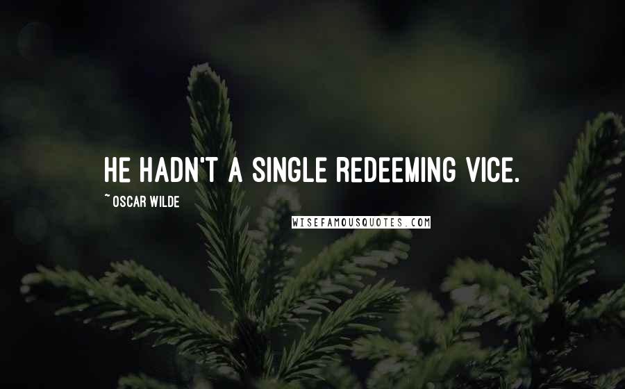 Oscar Wilde Quotes: He hadn't a single redeeming vice.