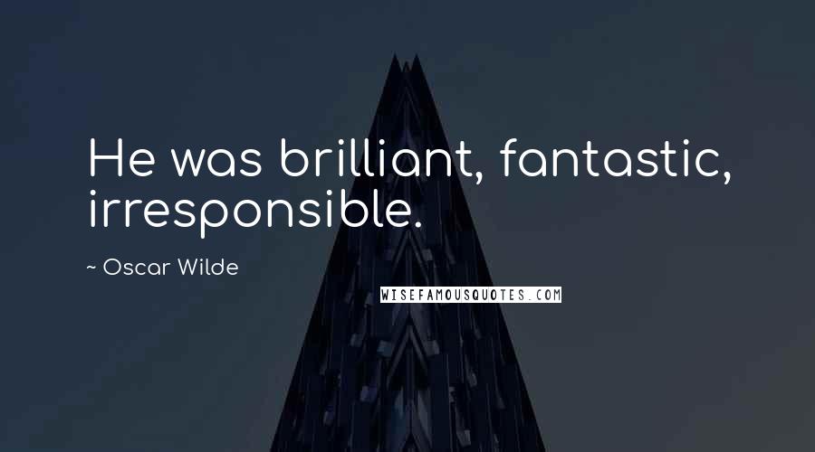 Oscar Wilde Quotes: He was brilliant, fantastic, irresponsible.