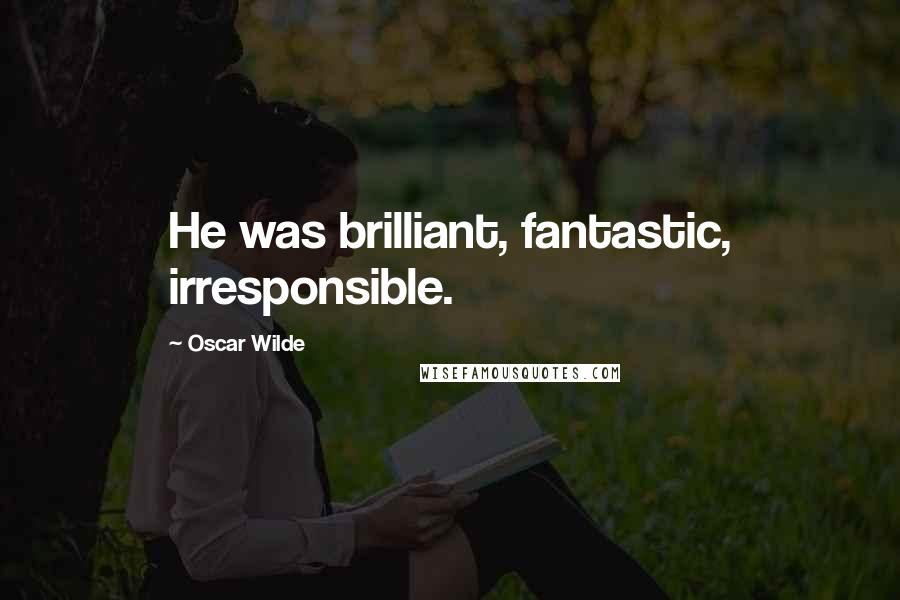 Oscar Wilde Quotes: He was brilliant, fantastic, irresponsible.