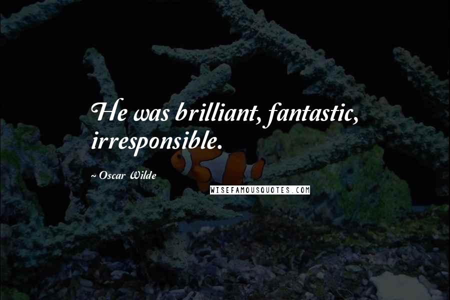 Oscar Wilde Quotes: He was brilliant, fantastic, irresponsible.