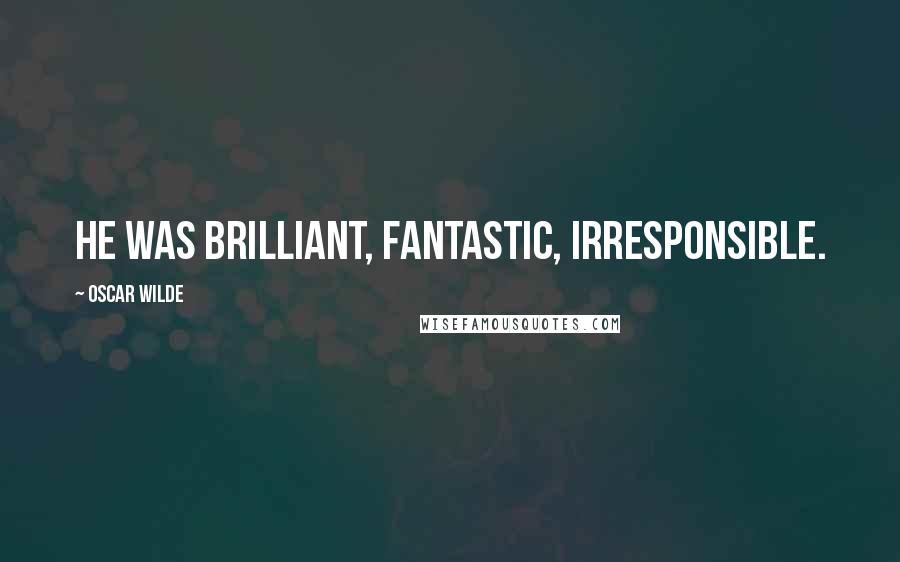 Oscar Wilde Quotes: He was brilliant, fantastic, irresponsible.