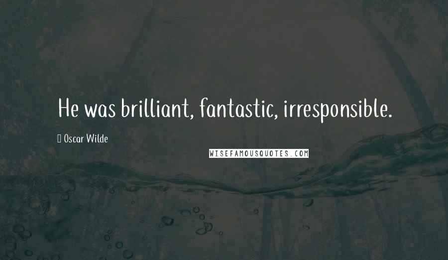 Oscar Wilde Quotes: He was brilliant, fantastic, irresponsible.