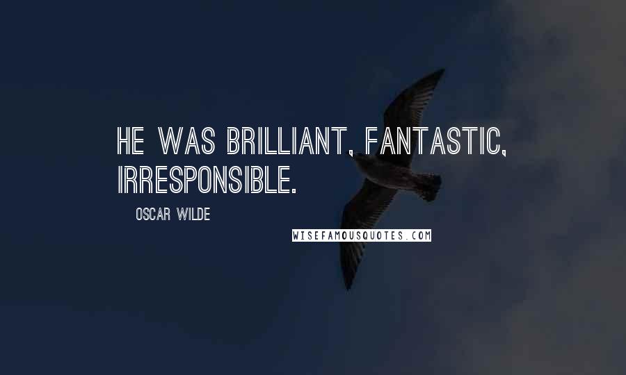 Oscar Wilde Quotes: He was brilliant, fantastic, irresponsible.