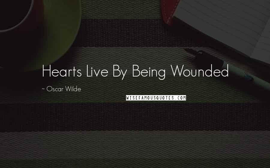 Oscar Wilde Quotes: Hearts Live By Being Wounded