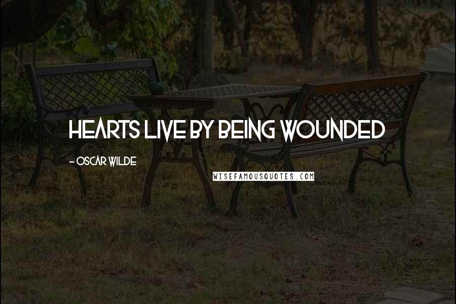 Oscar Wilde Quotes: Hearts Live By Being Wounded